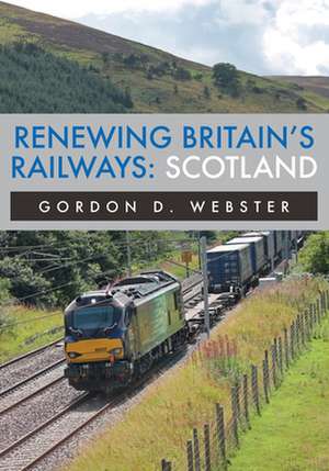 Renewing Britain's Railways: Scotland de Gordon D Webster