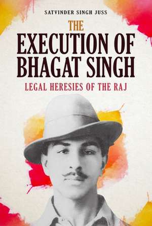 The Execution of Bhagat Singh de Satvinder Singh Juss