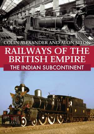 Railways of the British Empire: The Indian Subcontinent de Colin Alexander