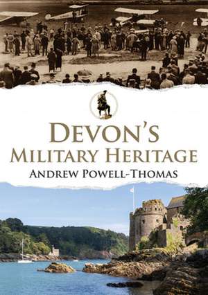 Devon's Military Heritage de Andrew Powell-Thomas