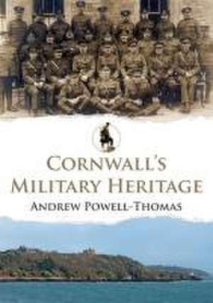 Cornwall's Military Heritage de Andrew Powell-Thomas