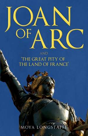 Joan of Arc and 'The Great Pity of the Land of France' de Moya Longstaffe