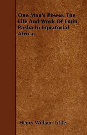 One Man's Power. The Life And Work Of Emin Pasha In Equatorial Africa. de Henry William Little