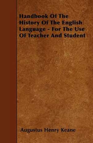 Handbook of the History of the English Language - For the Use of Teacher and Student de Augustus Henry Keane