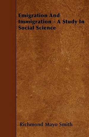 Emigration And Immigration - A Study In Social Science de Richmond Mayo Smith