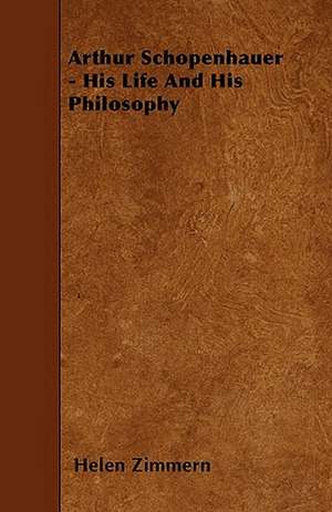 Arthur Schopenhauer - His Life And His Philosophy de Helen Zimmern