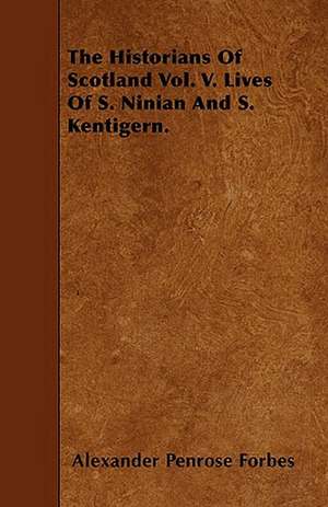 The Historians Of Scotland Vol. V. Lives Of S. Ninian And S. Kentigern. de Alexander Penrose Forbes