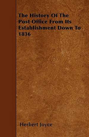 The History Of The Post Office From Its Establishment Down To 1836 de Herbert Joyce