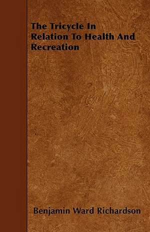 The Tricycle In Relation To Health And Recreation de Benjamin Ward Richardson