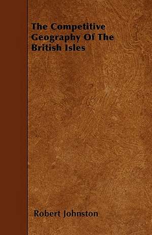 The Competitive Geography Of The British Isles de Robert Johnston