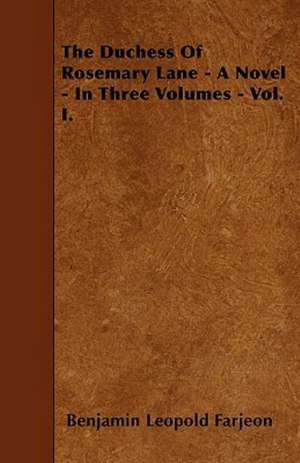 The Duchess Of Rosemary Lane - A Novel - In Three Volumes - Vol. I. de Benjamin Leopold Farjeon