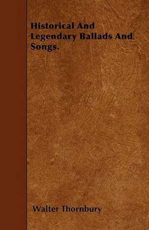 Historical And Legendary Ballads And Songs. de Walter Thornbury