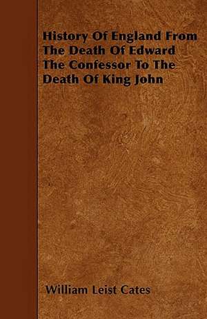 History Of England From The Death Of Edward The Confessor To The Death Of King John de William Leist Cates