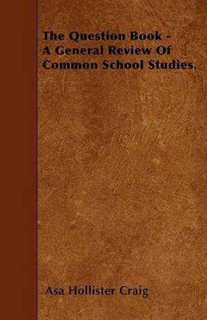 The Question Book - A General Review Of Common School Studies. de Asa Hollister Craig