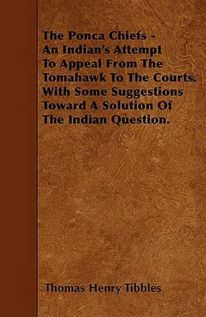 The Ponca Chiefs - An Indian's Attempt To Appeal From The Tomahawk To The Courts. With Some Suggestions Toward A Solution Of The Indian Question. de Thomas Henry Tibbles