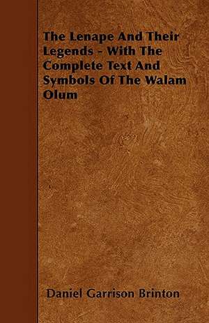 The Lenape and Their Legends - With the Complete Text and Symbols of the Walam Olum de Daniel Garrison Brinton