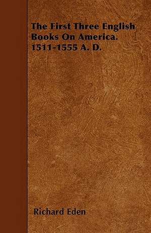 The First Three English Books On America. 1511-1555 A. D. de Richard Eden