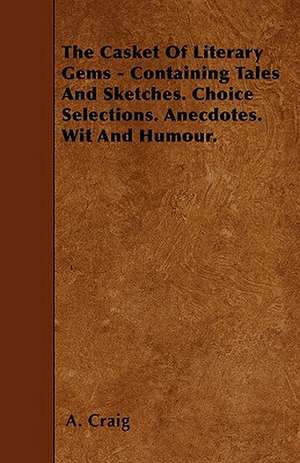 The Casket Of Literary Gems - Containing Tales And Sketches. Choice Selections. Anecdotes. Wit And Humour. de A. Craig