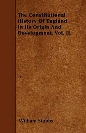 The Constitutional History Of England In Its Origin And Development. Vol. II. de William Stubbs