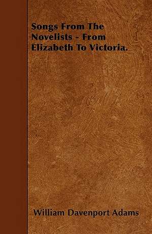 Songs From The Novelists - From Elizabeth To Victoria. de William Davenport Adams