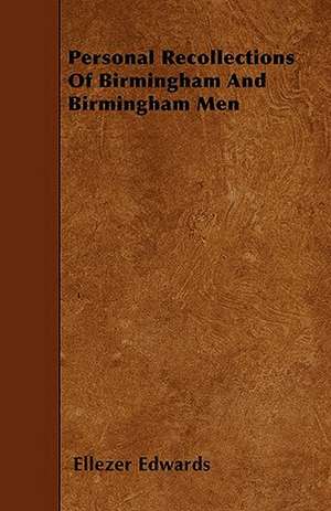 Personal Recollections Of Birmingham And Birmingham Men de Ellezer Edwards