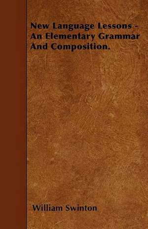 New Language Lessons - An Elementary Grammar And Composition. de William Swinton