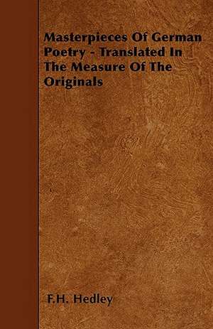 Masterpieces Of German Poetry - Translated In The Measure Of The Originals de F. H. Hedley