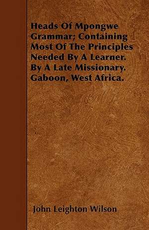 Heads Of Mpongwe Grammar; Containing Most Of The Principles Needed By A Learner. By A Late Missionary. Gaboon, West Africa. de John Leighton Wilson