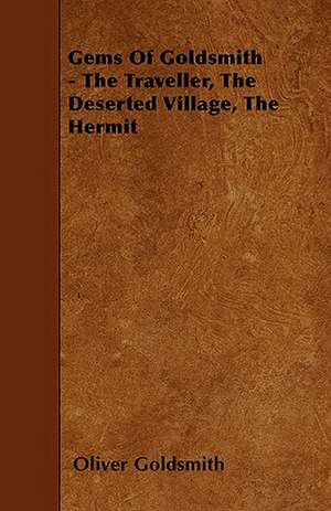 Gems Of Goldsmith - The Traveller, The Deserted Village, The Hermit de Oliver Goldsmith