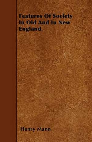 Features Of Society In Old And In New England. de Henry Mann