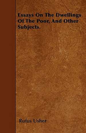 Essays On The Dwellings Of The Poor, And Other Subjects. de Rufus Usher