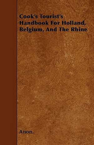 Cook's Tourist's Handbook For Holland, Belgium, And The Rhine de Anon.