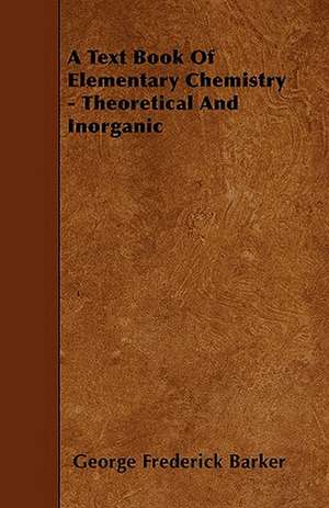 A Text Book Of Elementary Chemistry - Theoretical And Inorganic de George Frederick Barker