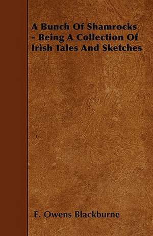 A Bunch Of Shamrocks - Being A Collection Of Irish Tales And Sketches de E. Owens Blackburne