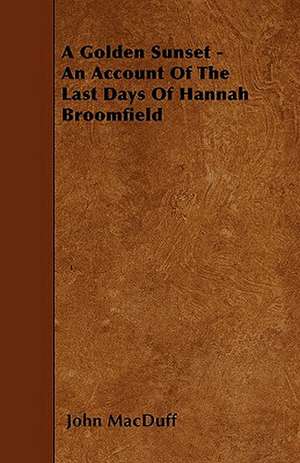 A Golden Sunset - An Account Of The Last Days Of Hannah Broomfield de John Macduff