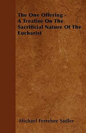 The One Offering - A Treatise On The Sacrificial Nature Of The Eucharist de Michael Ferrebee Sadler