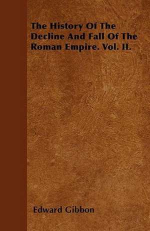 The History Of The Decline And Fall Of The Roman Empire. Vol. II. de Edward Gibbon