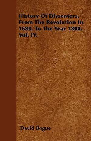 History Of Dissenters, From The Revolution In 1688, To The Year 1808. Vol. IV. de David Bogue