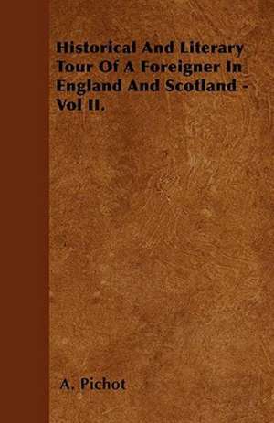 Historical And Literary Tour Of A Foreigner In England And Scotland - Vol II. de A. Pichot