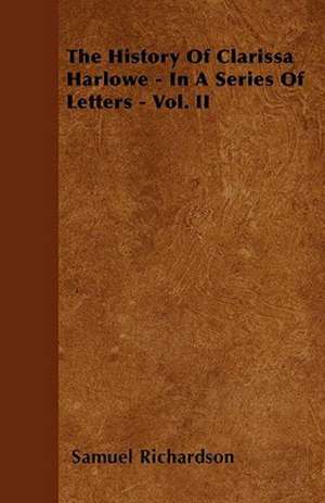 The History Of Clarissa Harlowe - In A Series Of Letters - Vol. II de Samuel Richardson