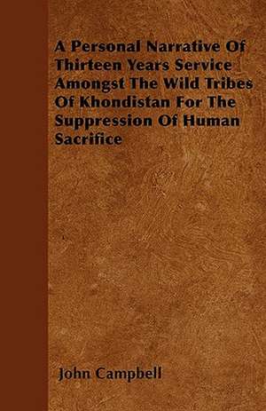 A Personal Narrative Of Thirteen Years Service Amongst The Wild Tribes Of Khondistan For The Suppression Of Human Sacrifice de John Campbell