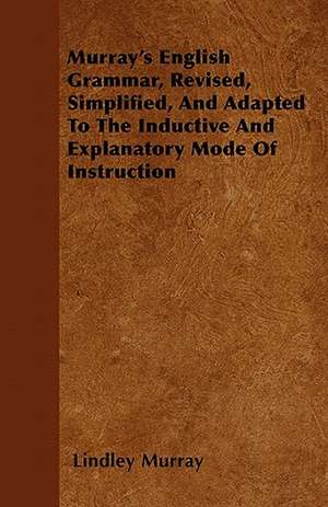 Murray's English Grammar, Revised, Simplified, And Adapted To The Inductive And Explanatory Mode Of Instruction de Lindley Murray