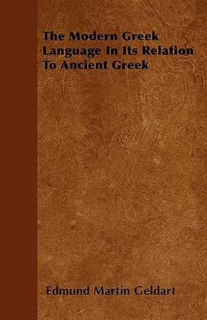 The Modern Greek Language In Its Relation To Ancient Greek de E. M. Geldart