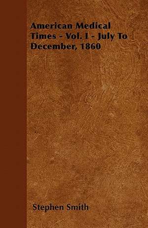 American Medical Times - Vol. I - July To December, 1860 de Stephen Smith