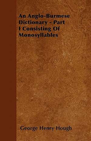 An Anglo-Burmese Dictionary - Part I Consisting Of Monosyllables de George Henry Hough