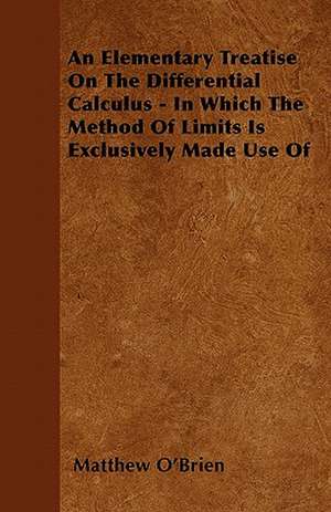 An Elementary Treatise On The Differential Calculus - In Which The Method Of Limits Is Exclusively Made Use Of de Matthew O'Brien