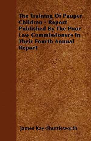 The Training Of Pauper Children - Report Published By The Poor Law Commissioners In Their Fourth Annual Report de James Kay-Shuttleworth