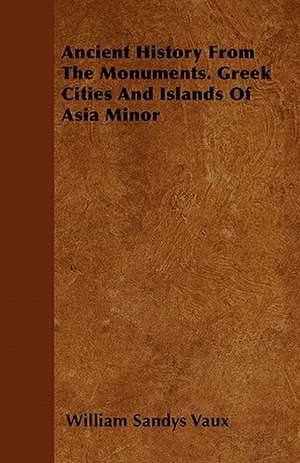 Ancient History From The Monuments. Greek Cities And Islands Of Asia Minor de William Sandys Vaux