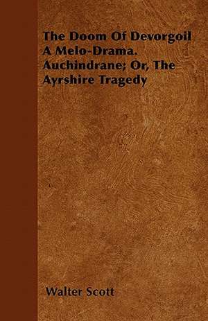 The Doom of Devorgoil a Melo-Drama. Auchindrane; Or, the Ayrshire Tragedy de Walter Scott