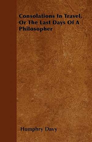 Consolations In Travel, Or The Last Days Of A Philosopher de Humphry Davy